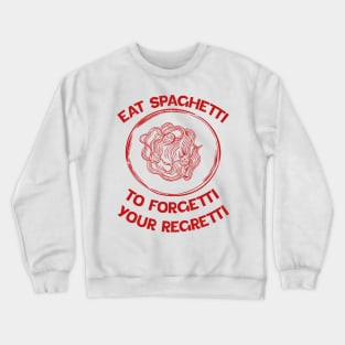 Eat Spaghetti To Forgetti Your Regretti Crewneck Sweatshirt